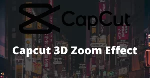 Capcut 3D Zoom/Effect Latest Edition January 2023