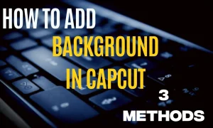 How To Add Background In Capcut | 3 Methods